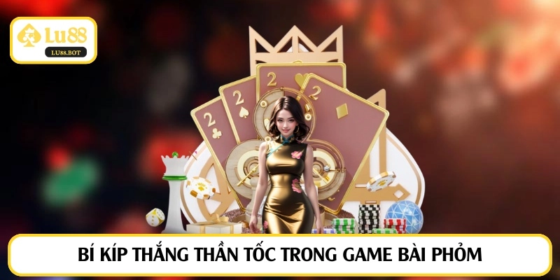 Bí kíp thắng thần tốc trong game bài phỏm