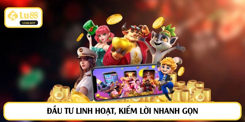 Đầu tư linh hoạt, kiếm lời nhanh gọn