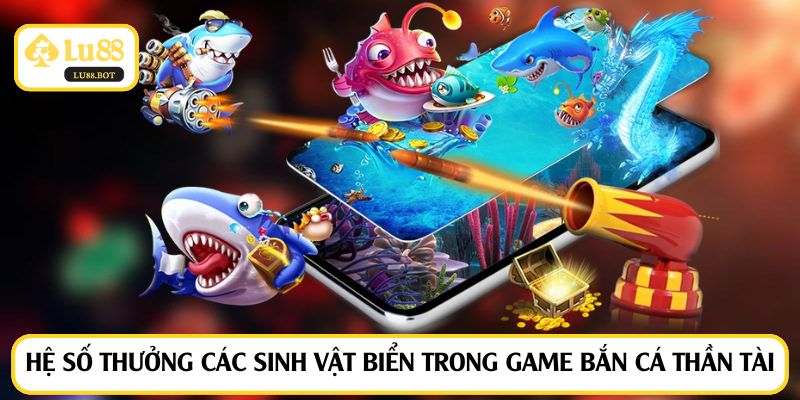 Hệ số thưởng các sinh vật biển trong game bắn cá thần tài