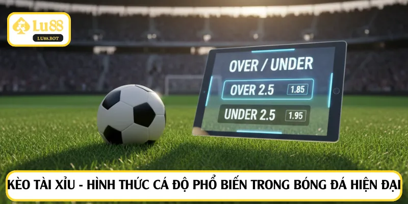 Kèo Tài Xỉu - Hình thức cá độ phổ biến trong bóng đá hiện đại