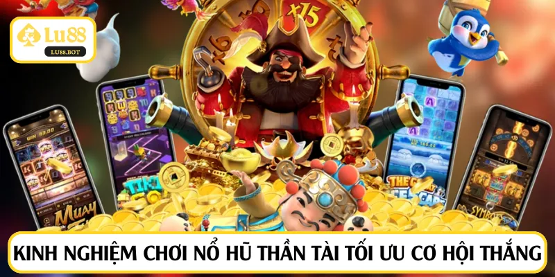 Kinh nghiệm chơi nổ hũ Thần Tài tối ưu cơ hội thắng