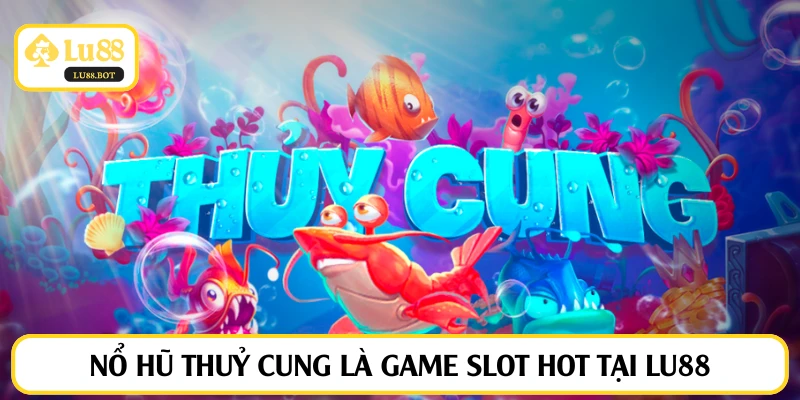 Nổ hũ Thuỷ Cung là game slot hot tại LU88