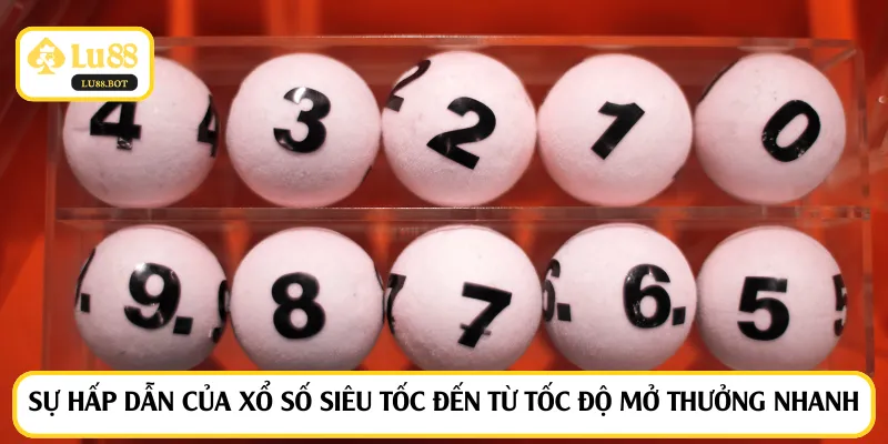 Sự hấp dẫn của xổ số siêu tốc đến từ tốc độ mở thưởng nhanh