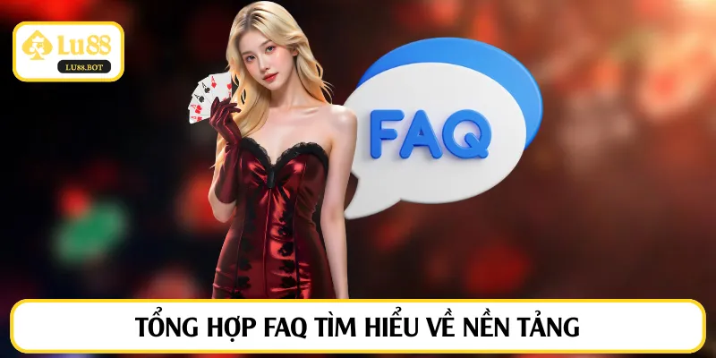Tổng hợp FAQ tìm hiểu về nền tảng